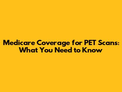 Medicare Coverage for PET Scans: What You Need to Know