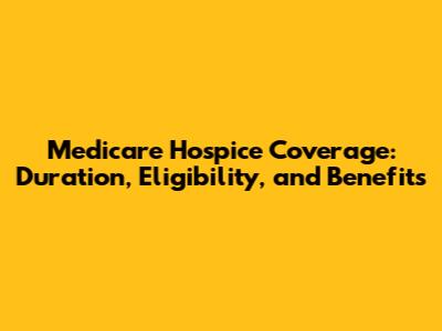 Medicare Hospice Coverage: Duration, Eligibility, and Benefits