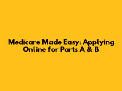 Medicare Made Easy: Applying Online for Parts A & B