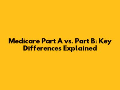 Medicare Part A vs. Part B: Key Differences Explained