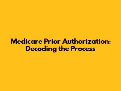 Medicare Prior Authorization: Decoding the Process