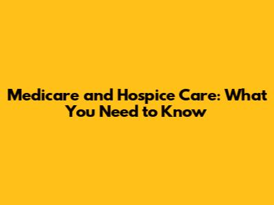 Medicare and Hospice Care: What You Need to Know