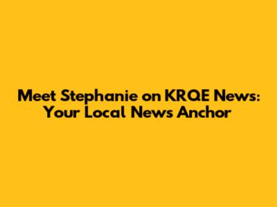 Meet Stephanie on KRQE News: Your Local News Anchor