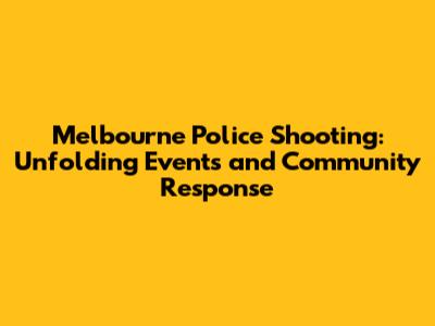 Melbourne Police Shooting: Unfolding Events and Community Response