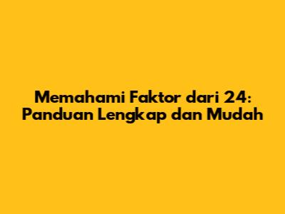 Memahami Faktor dari 24: Panduan Lengkap dan Mudah