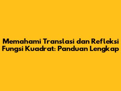 Memahami Translasi dan Refleksi Fungsi Kuadrat: Panduan Lengkap