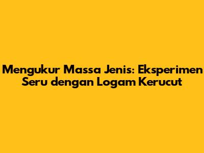Mengukur Massa Jenis: Eksperimen Seru dengan Logam Kerucut