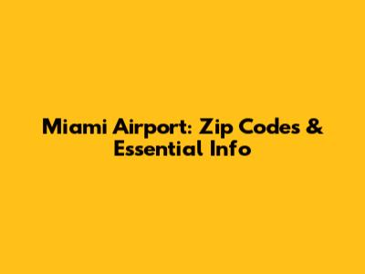 Miami Airport: Zip Codes & Essential Info