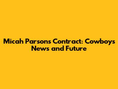 Micah Parsons' Contract: Cowboys News and Future