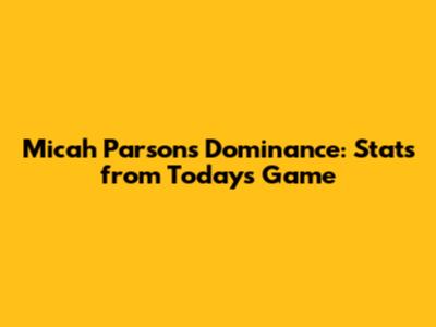 Micah Parsons' Dominance: Stats from Today's Game