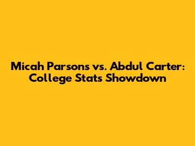 Micah Parsons vs. Abdul Carter: College Stats Showdown