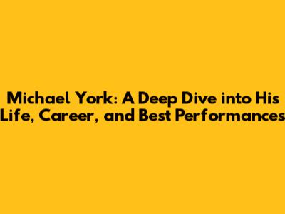 Michael York: A Deep Dive into His Life, Career, and Best Performances
