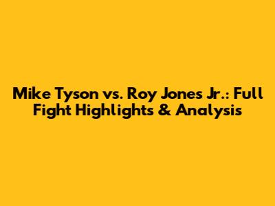 Mike Tyson vs. Roy Jones Jr.: Full Fight Highlights & Analysis