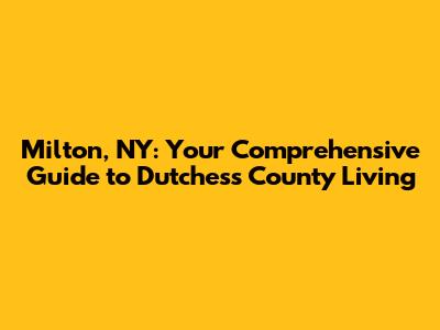 Milton, NY: Your Comprehensive Guide to Dutchess County Living