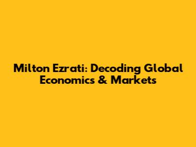 Milton Ezrati: Decoding Global Economics & Markets