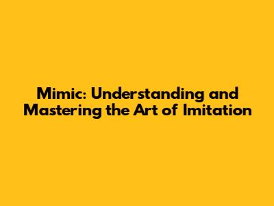Mimic: Understanding and Mastering the Art of Imitation