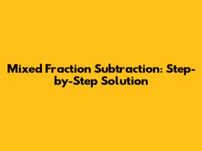 Mixed Fraction Subtraction: Step-by-Step Solution