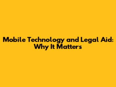 Mobile Technology and Legal Aid: Why It Matters