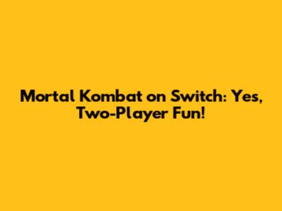 Mortal Kombat on Switch: Yes, Two-Player Fun!