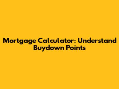 Mortgage Calculator: Understand Buydown Points