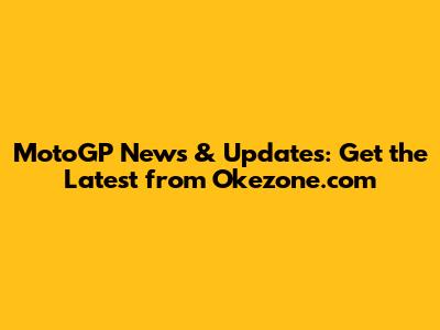 MotoGP News & Updates: Get the Latest from Okezone.com