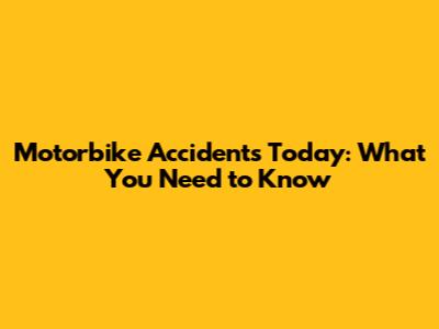 Motorbike Accidents Today: What You Need to Know
