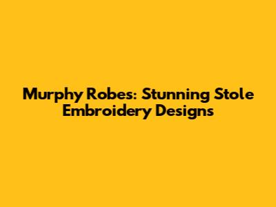 Murphy Robes: Stunning Stole Embroidery Designs