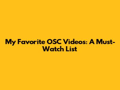 My Favorite OSC Videos: A Must-Watch List