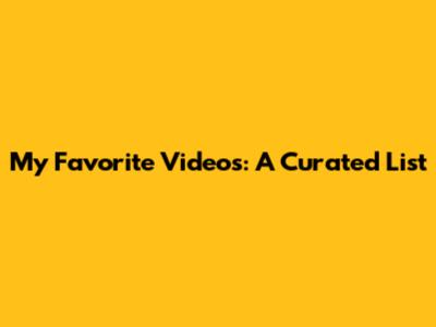 My Favorite Videos: A Curated List
