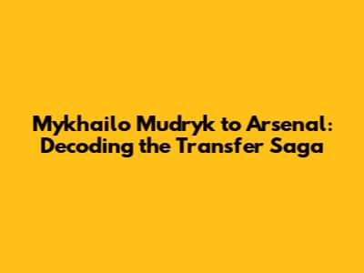 Mykhailo Mudryk to Arsenal: Decoding the Transfer Saga
