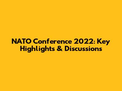 NATO Conference 2022: Key Highlights & Discussions