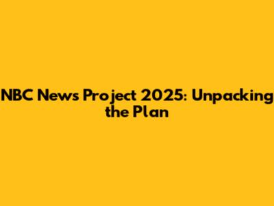 NBC News Project 2025: Unpacking the Plan