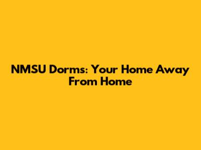 NMSU Dorms: Your Home Away From Home