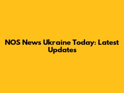 NOS News Ukraine Today: Latest Updates