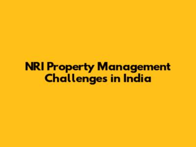 NRI Property Management Challenges in India