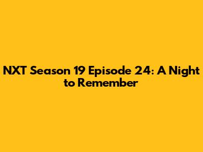 NXT Season 19 Episode 24: A Night to Remember
