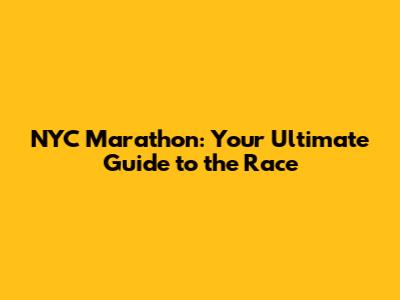 NYC Marathon: Your Ultimate Guide to the Race