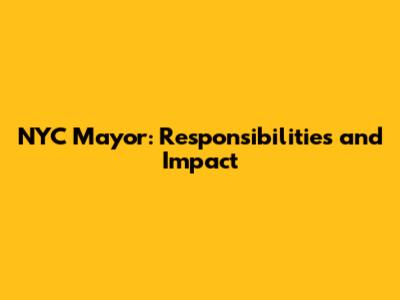 NYC Mayor: Responsibilities and Impact