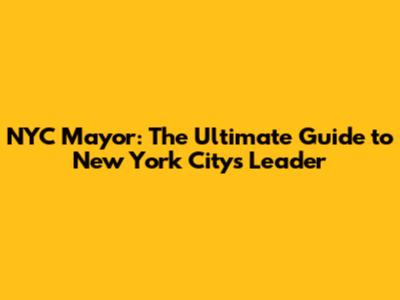 NYC Mayor: The Ultimate Guide to New York City's Leader