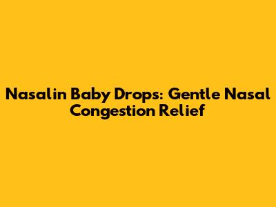 Nasalin Baby Drops: Gentle Nasal Congestion Relief