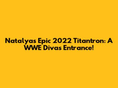 Natalya's Epic 2022 Titantron: A WWE Diva's Entrance!