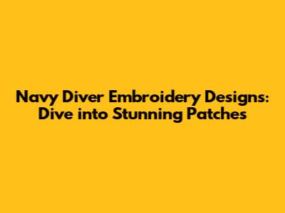 Navy Diver Embroidery Designs: Dive into Stunning Patches