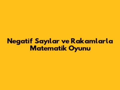 Negatif Sayılar ve Rakamlarla Matematik Oyunu