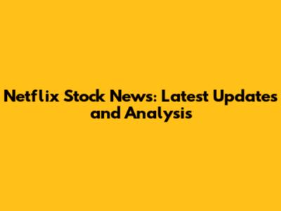 Netflix Stock News: Latest Updates and Analysis