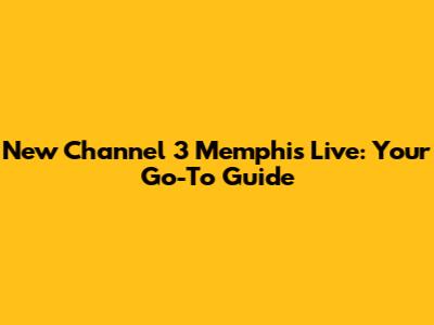 New Channel 3 Memphis Live: Your Go-To Guide
