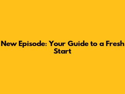 New Episode: Your Guide to a Fresh Start