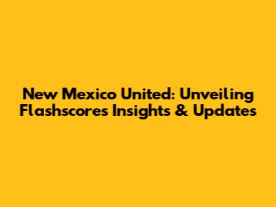 New Mexico United: Unveiling Flashscore's Insights & Updates