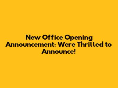 New Office Opening Announcement: We're Thrilled to Announce!