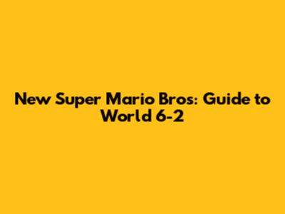 New Super Mario Bros: Guide to World 6-2