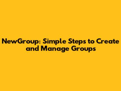 NewGroup: Simple Steps to Create and Manage Groups